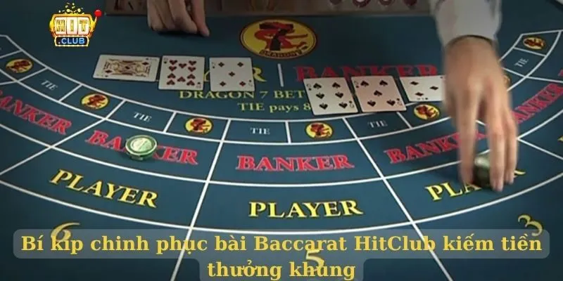 Bí kíp chinh phục bài Baccarat HitClub kiếm tiền thưởng khủng