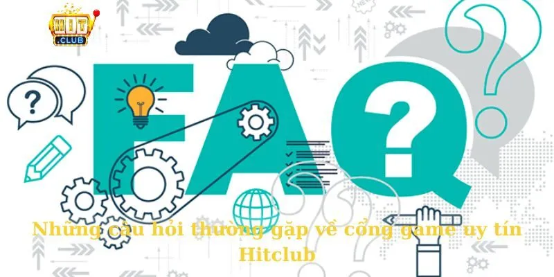 Những câu hỏi thường gặp về cổng game uy tín Hitclub