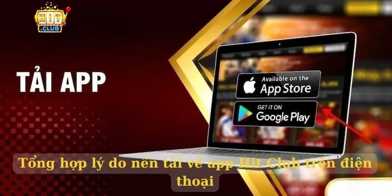Tổng hợp lý do nên tải về app Hit Club trên điện thoại